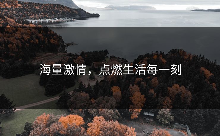 海量激情，点燃生活每一刻
